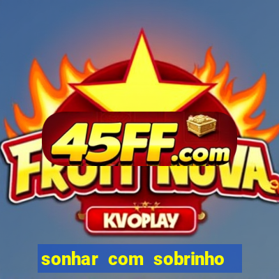 sonhar com sobrinho no jogo do bicho